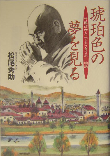 琥珀色の夢を見る　竹鶴政孝とニッカウヰスキー物語　