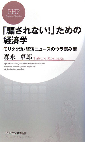 「騙されない！」ための経済学　モリタク流・経済ニュースのウラ読み術　　（ＰＨＰビジネス新書　５５）