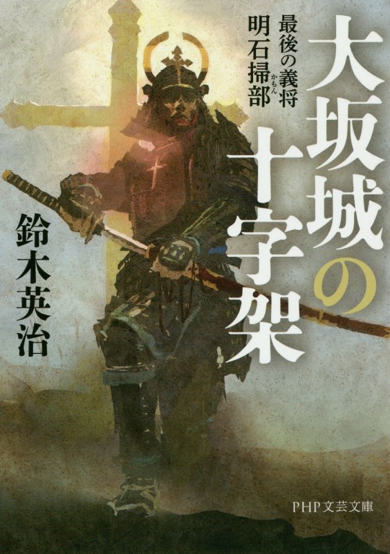 大坂城の十字架　最後の義将　明石掃部　　（ＰＨＰ文芸文庫）