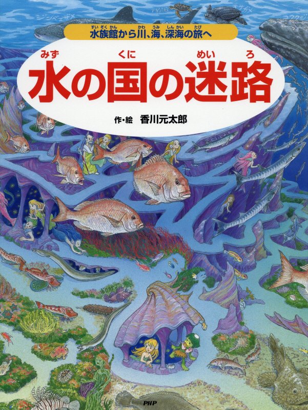 水の国の迷路　水族館から川、海、深海の旅へ　