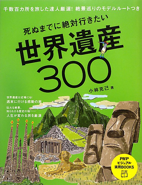 死ぬまでに絶対行きたい世界遺産３００　千数百カ所を旅した達人厳選！絶景巡りのモデルルート　　（ＰＨＰビジュアル実用ＢＯＯ