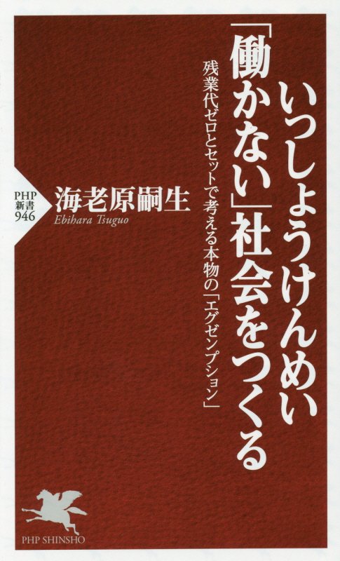 いっしょうけんめい「働かない」社会をつくる　残業代ゼロとセットで考える本物の「エグゼンプション」　　（ＰＨＰ新書　９４６