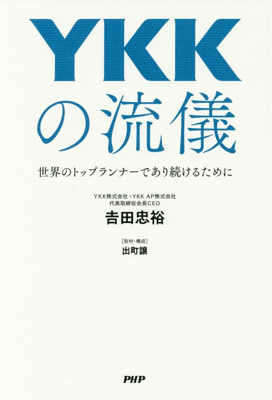 ＹＫＫの流儀　世界のトップランナーであり続けるために　