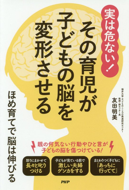 実は危ない！その育児が子どもの脳を変形させる　ほめ育てで脳は伸びる　