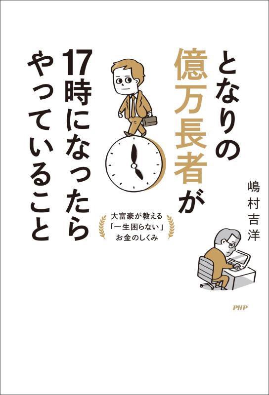 となりの億万長者が１７時になったらやっていること　大富豪が教える「一生困らない」お金のしくみ　