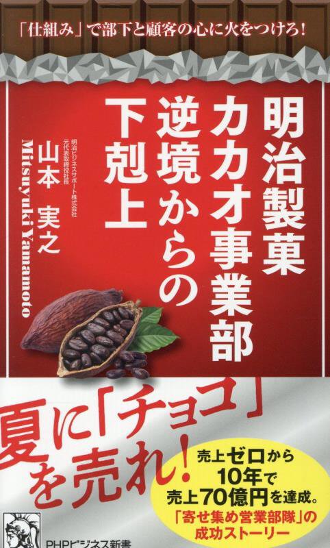 明治製菓カカオ事業部逆境からの下剋上　「仕組み」で部下と顧客の心に火をつけろ！　　（ＰＨＰビジネス新書）