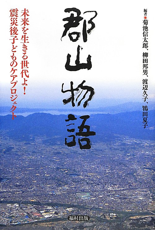 郡山物語　未来を生きる世代よ！震災後子どものケアプロジェクト　