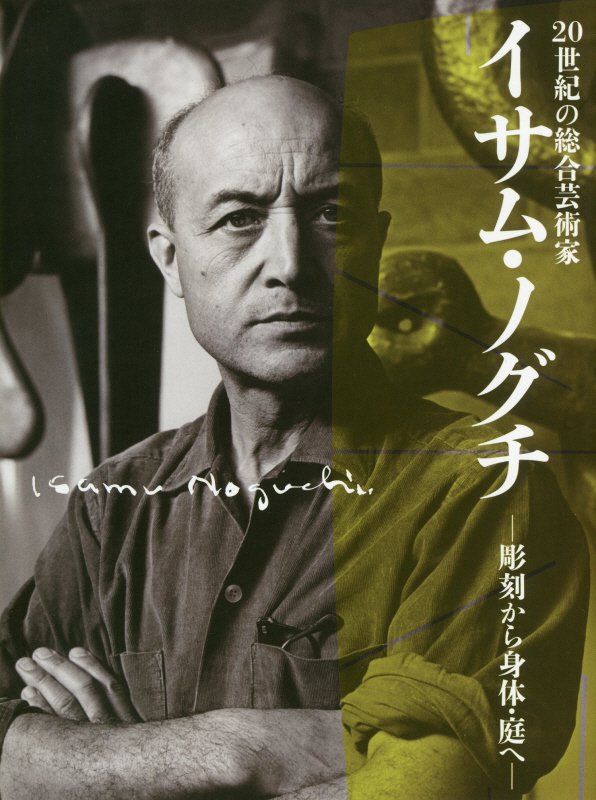 ２０世紀の総合芸術家イサム・ノグチ　彫刻から身体・庭へ　