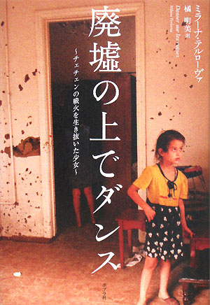 廃墟の上でダンス　チェチェンの戦火を生き抜いた少女　