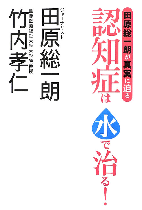 認知症は水で治る！　田原総一朗が真実に迫る　