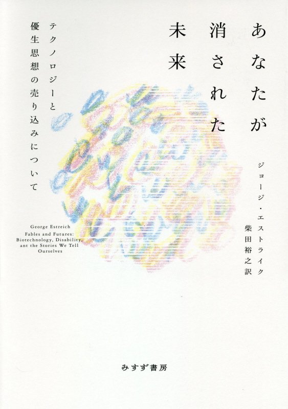 あなたが消された未来　テクノロジーと優生思想の売り込みについて　