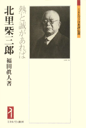 北里柴三郎　熱と誠があれば　　（ミネルヴァ日本評伝選）