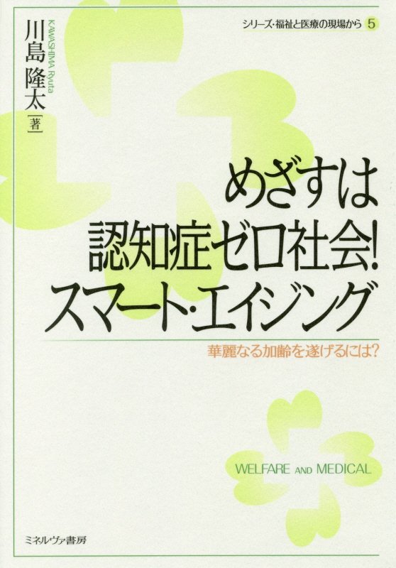 めざすは認知症ゼロ社会！スマート・エイジング　華麗なる加齢を遂げるには？　　（シリーズ・福祉と医療の現場から）