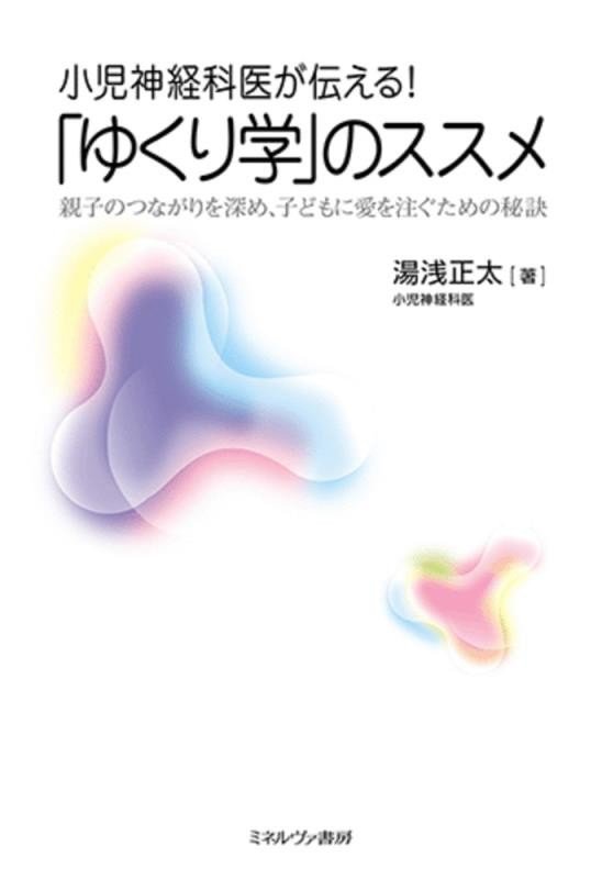 小児神経科医が伝える！「ゆくり学」のススメ　親子のつながりを深め、子どもに愛を注ぐための秘訣　