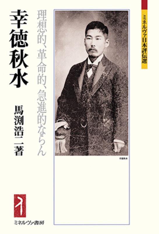 幸徳秋水　理想的、革命的、急進的ならん　　（ミネルヴァ日本評伝選）