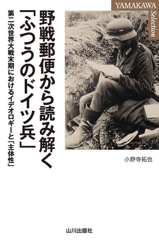 野戦郵便から読み解く「ふつうのドイツ兵」　第二次世界大戦末期におけるイデオロギーと「主　　（ＹＡＭＡＫＡＷＡ　ＳＥＬＥＣ