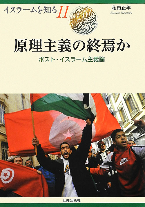 原理主義の終焉か　ポスト・イスラーム主義論　　（イスラームを知る　１１）