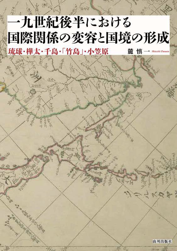 一九世紀後半における国際関係の変容と国境の形成　琉球・樺太・千島・「竹島」・小笠原　