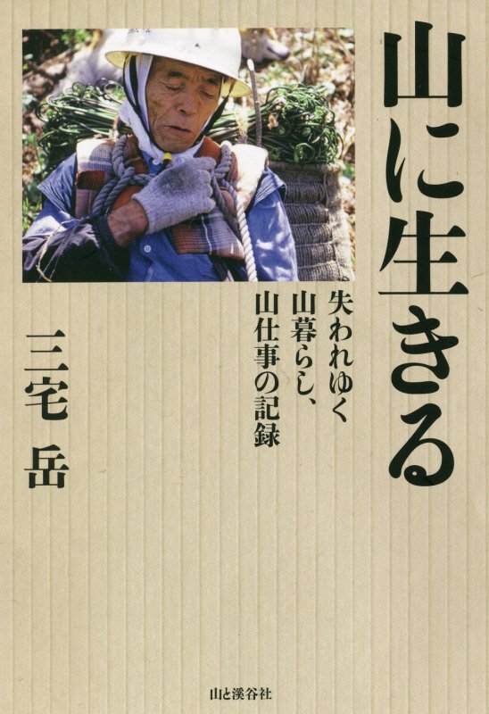 山に生きる　失われゆく山暮らし、山仕事の記録　