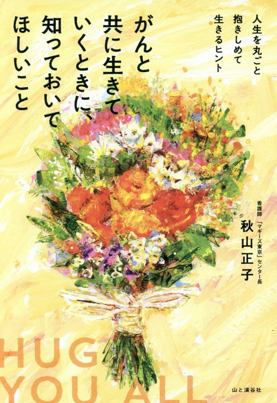 がんと共に生きていくときに、知っておいてほしいこと　人生を丸ごと抱きしめて生きるヒント　