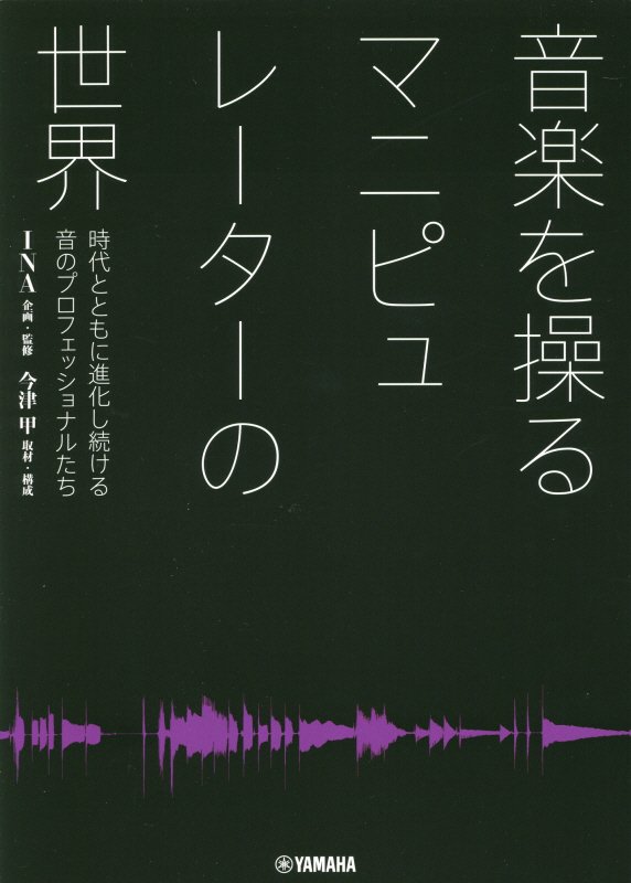 音楽を操るマニピュレーターの世界　時代とともに進化し続ける音のプロフェッショナルたち　