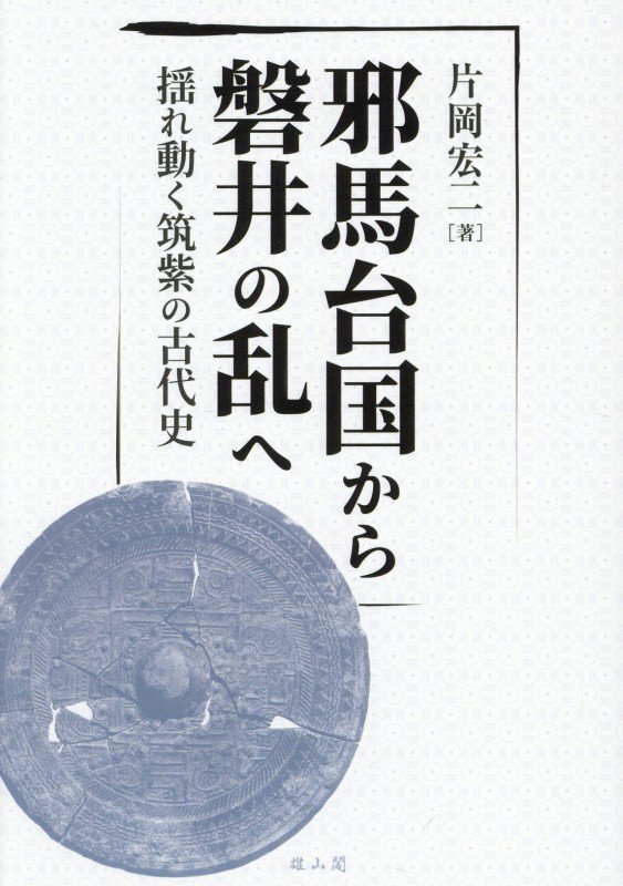 邪馬台国から磐井の乱へ　揺れ動く筑紫の古代史　