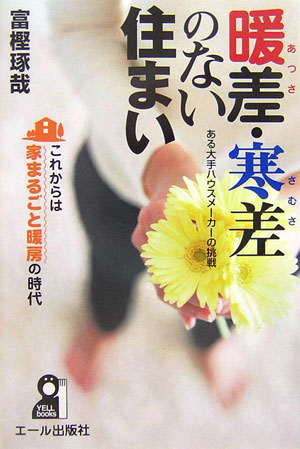 暖差・寒差のない住まい　これからは家まるごと暖房の時代　ある大手ハウスメーカーの挑戦　　（ＹＥＬＬ　ｂｏｏｋｓ）