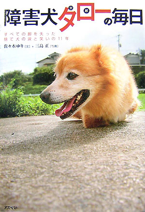 障害犬タローの毎日　すべての脚を失った捨て犬の涙と笑いの１１年　