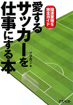 愛するサッカーを仕事にする本　関連業種を完全ガイド　