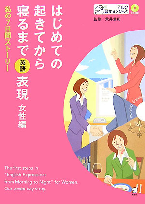 付録ＣＤ　はじめての起きてから寝るまで英語表現　女性編　私の７日間ストーリー　　（アルク耳からシリーズ）