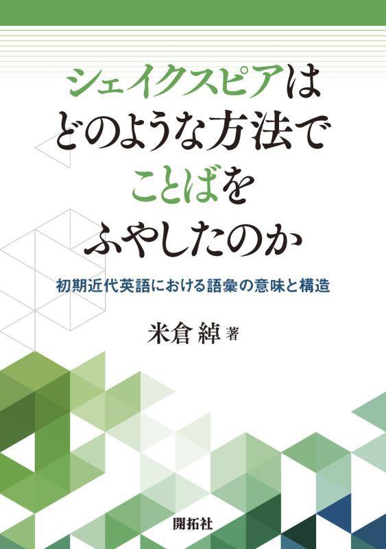 シェイクスピアはどのような方法でことばをふやしたのか　初期近代英語における語彙の意味と構造　
