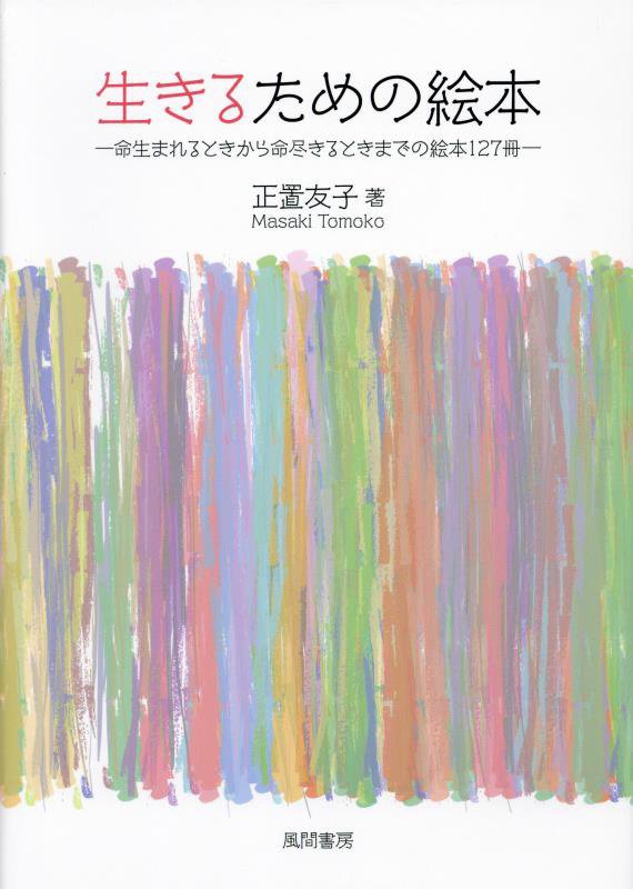 生きるための絵本　命生まれるときから命尽きるときまでの絵本１２７冊　