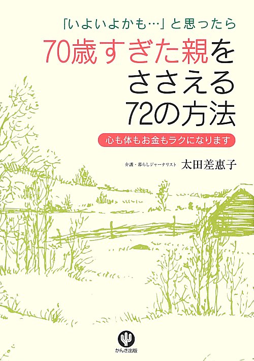 ７０歳すぎた親をささえる７２の方法　「いよいよかも…」と思ったら　心も体もお金もラクになります　