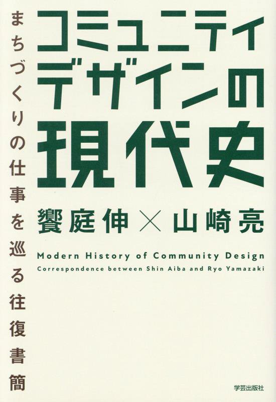 コミュニティデザインの現代史　まちづくりの仕事を巡る往復書簡　