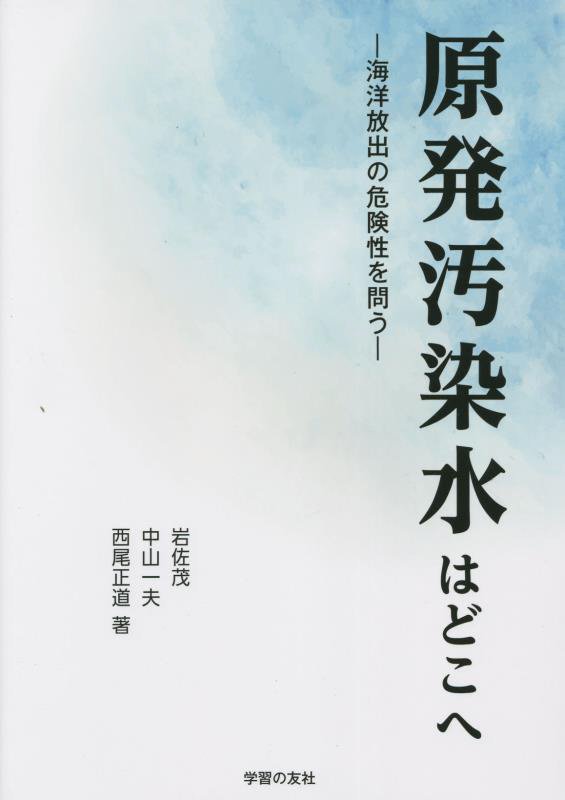 原発汚染水はどこへ　海洋放出の危険性を問う　