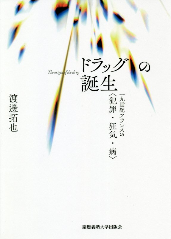 ドラッグの誕生　一九世紀フランスの〈犯罪・狂気・病〉　