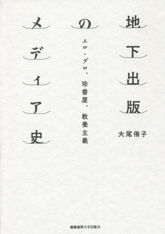 地下出版のメディア史　エロ・グロ、珍書屋、教養主義　