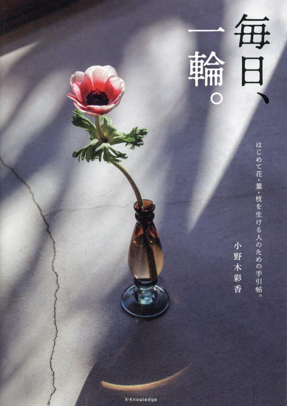 毎日、一輪。　はじめて花・葉・枝を生ける人のための手引帖。　