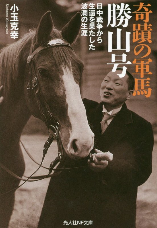 奇蹟の軍馬勝山号　日中戦争から生還を果たした波瀾の生涯　　（光人社ＮＦ文庫）