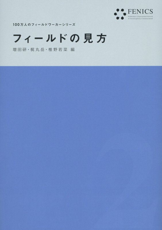 フィールドの見方　　（ＦＥＮＩＣＳ１００万人のフィールドワーカーシリーズ）