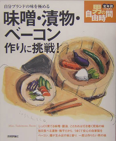 味噌・漬物・ベーコン作りに挑戦！　自分ブランドの味を極める　　（定年前から始める男の自由時間）