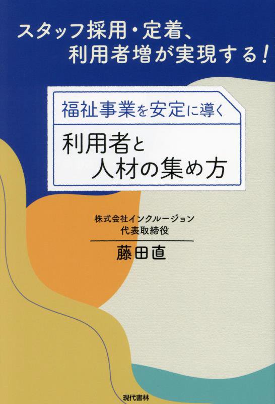 福祉事業を安定に導く利用者と人材の集め方　スタッフ採用・定着、利用者増が実現する！　