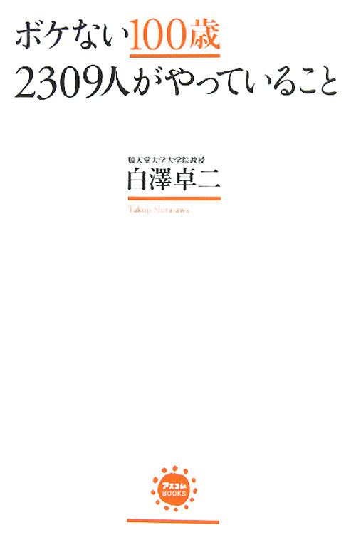 ボケない１００歳２３０９人がやっていること　　（アスコムＢＯＯＫＳ）