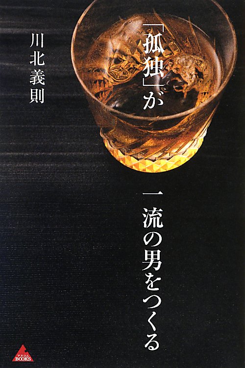 「孤独」が一流の男をつくる　　（アスコムＢＯＯＫＳ）