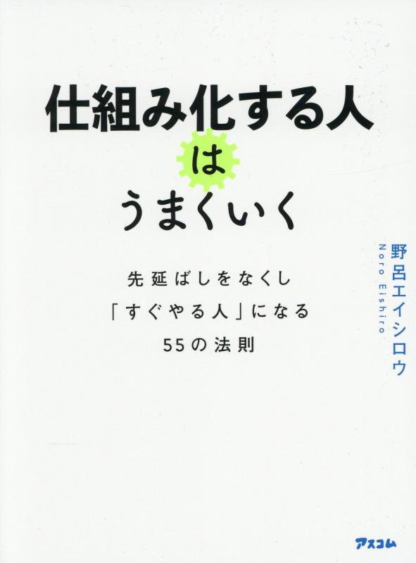 仕組み化する人はうまくいく　先延ばしをなくし「すぐやる人」になる５５の法則　