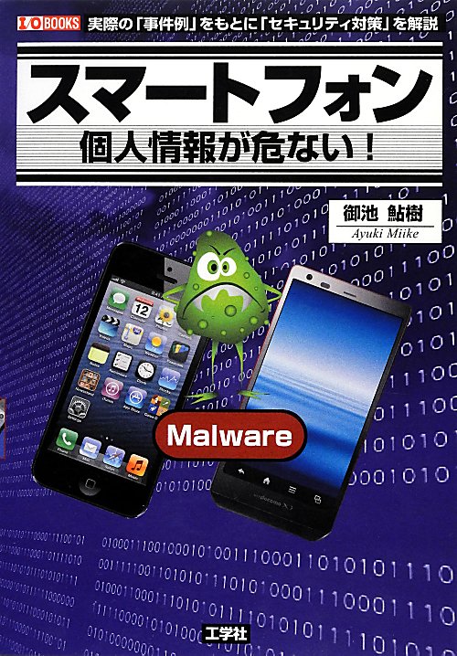 スマートフォン個人情報が危ない！　実際の「事件例」をもとに「セキュリティ対策」を解説　　（Ｉ／Ｏ　ＢＯＯＫＳ）