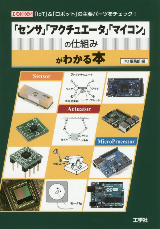 「センサ」「アクチュエータ」「マイコン」の仕組みがわかる本　「ＩｏＴ」＆「ロボット」の主要パーツ　　（Ｉ／Ｏ　ＢＯＯＫＳ
