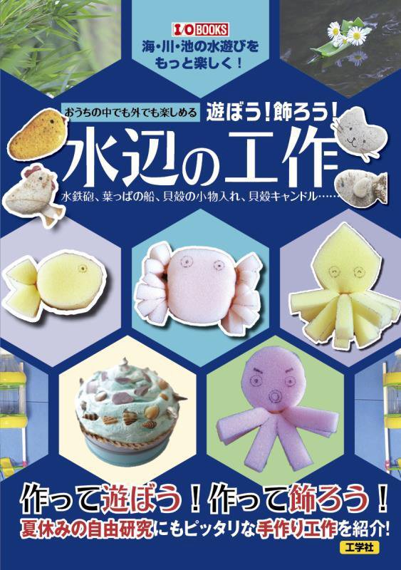 おうちの中でも外でも楽しめる遊ぼう！飾ろう！水辺の工作　水鉄砲、葉っぱの船、貝殻の小物入れ、貝殻　　（Ｉ／Ｏ　ＢＯＯＫＳ