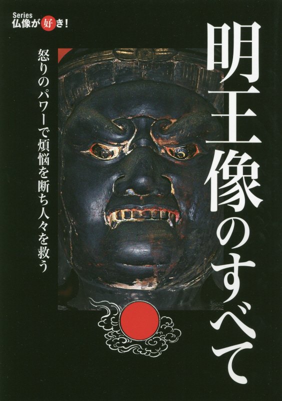 明王像のすべて　怒りのパワーで煩悩を断ち人々を救う　　（読まずに死ねない！大人のカルチャー叢書　Ｓｅｒｉｅｓ仏像が好き！