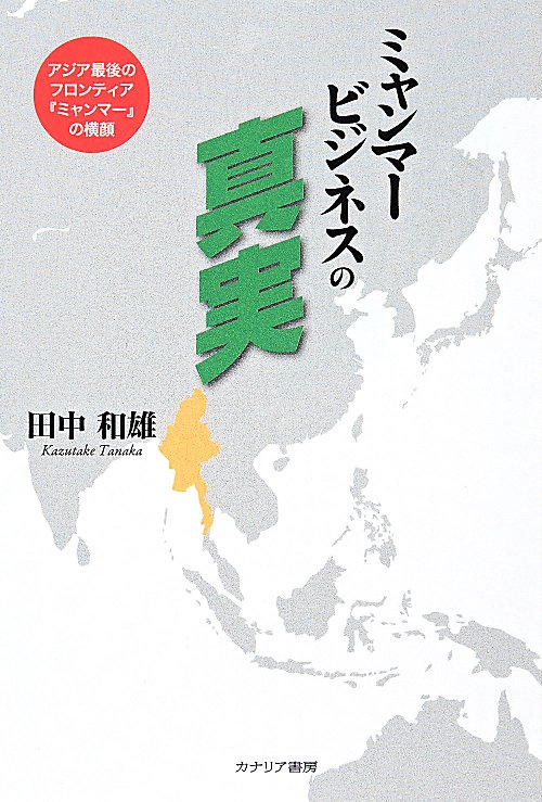 ミャンマービジネスの真実　アジア最後のフロンティア『ミャンマー』の横顔　